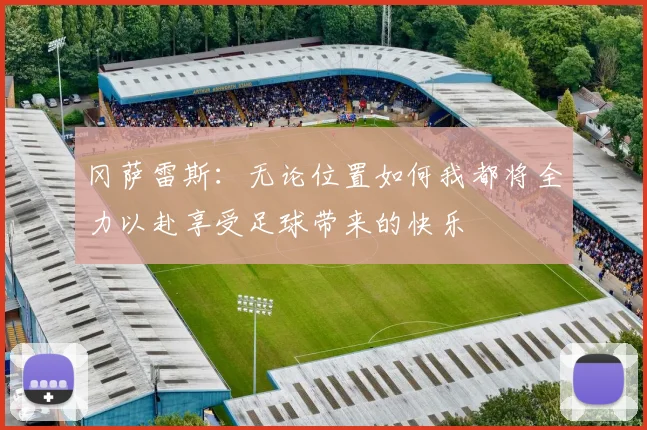 冈萨雷斯：无论位置如何我都将全力以赴享受足球带来的快乐