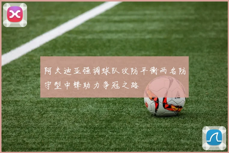 阿夫迪亚强调球队攻防平衡两名防守型中锋助力争冠之路