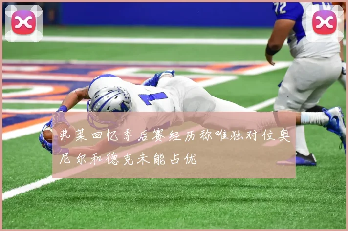 弗莱回忆季后赛经历称唯独对位奥尼尔和德克未能占优